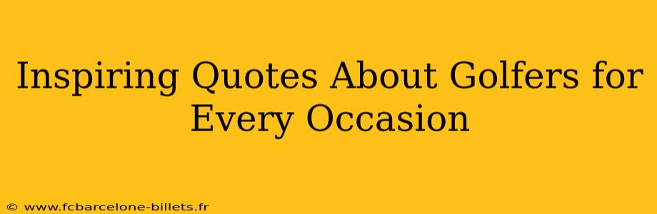 Inspiring Quotes About Golfers for Every Occasion