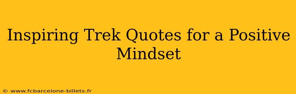 Inspiring Trek Quotes for a Positive Mindset