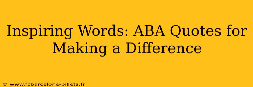 Inspiring Words: ABA Quotes for Making a Difference