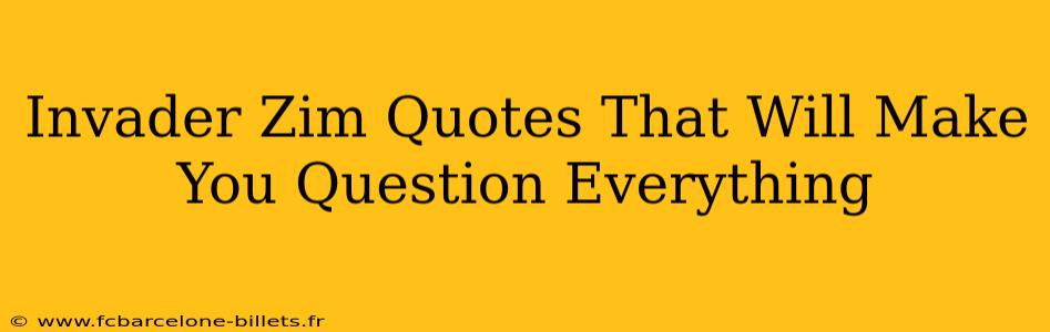 Invader Zim Quotes That Will Make You Question Everything