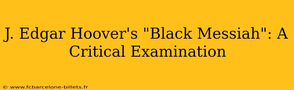 J. Edgar Hoover's "Black Messiah": A Critical Examination