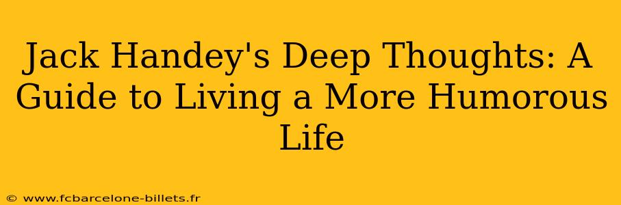 Jack Handey's Deep Thoughts: A Guide to Living a More Humorous Life