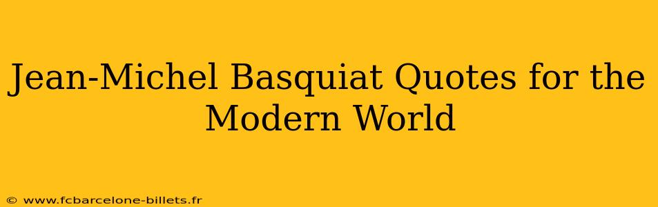 Jean-Michel Basquiat Quotes for the Modern World