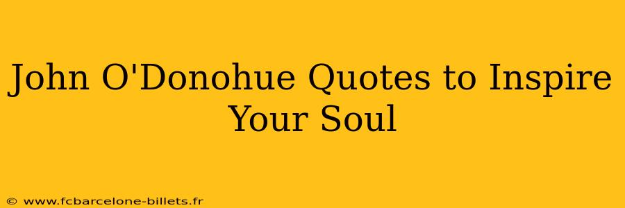 John O'Donohue Quotes to Inspire Your Soul
