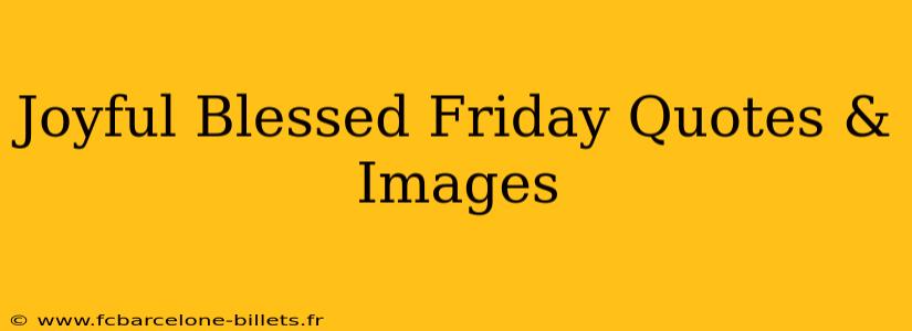 Joyful Blessed Friday Quotes & Images