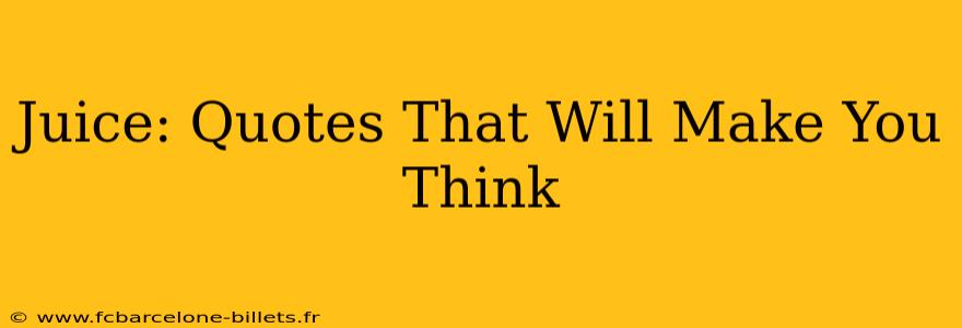 Juice: Quotes That Will Make You Think