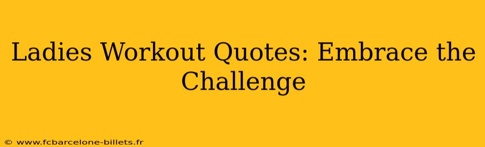 Ladies Workout Quotes: Embrace the Challenge