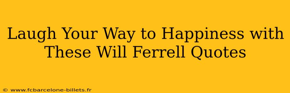 Laugh Your Way to Happiness with These Will Ferrell Quotes