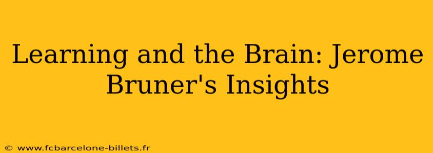 Learning and the Brain: Jerome Bruner's Insights