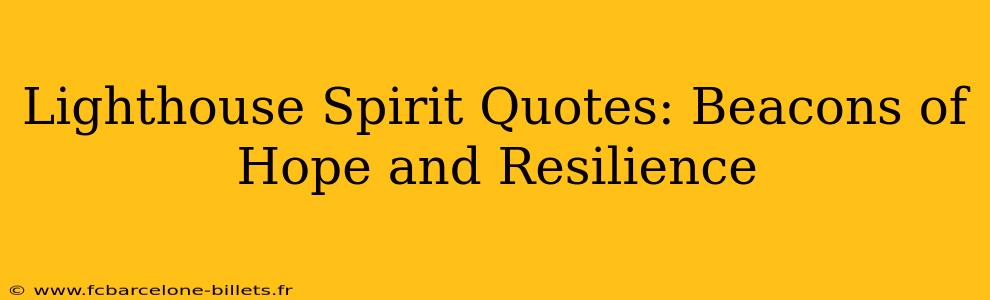 Lighthouse Spirit Quotes: Beacons of Hope and Resilience