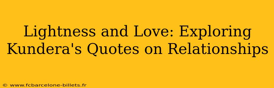 Lightness and Love: Exploring Kundera's Quotes on Relationships