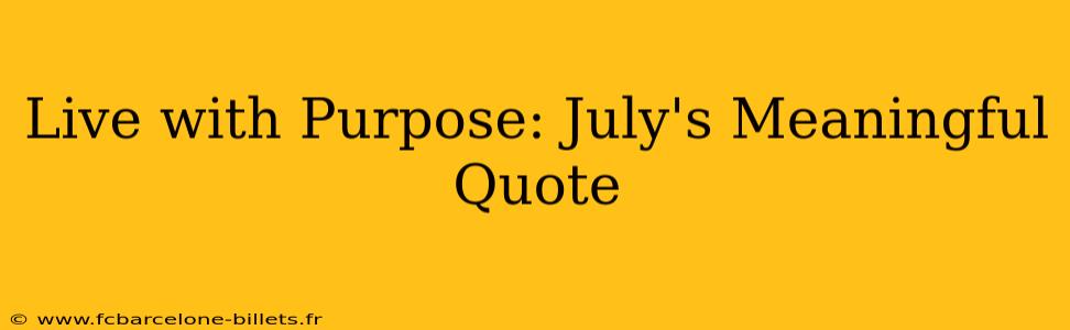 Live with Purpose: July's Meaningful Quote