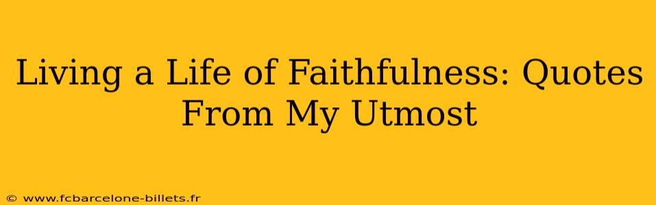 Living a Life of Faithfulness: Quotes From My Utmost