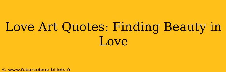 Love Art Quotes: Finding Beauty in Love