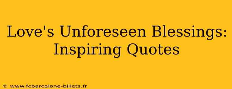 Love's Unforeseen Blessings: Inspiring Quotes