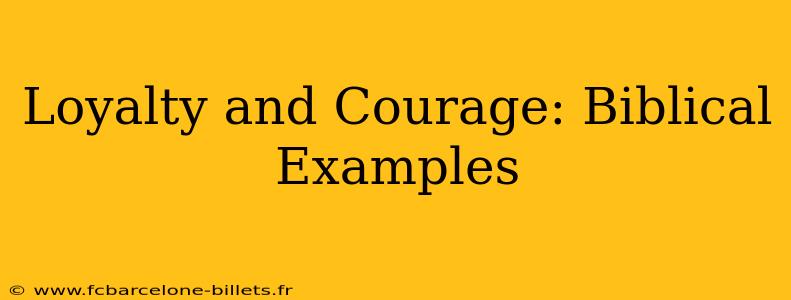 Loyalty and Courage: Biblical Examples