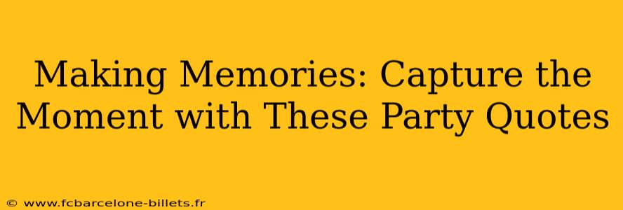 Making Memories: Capture the Moment with These Party Quotes