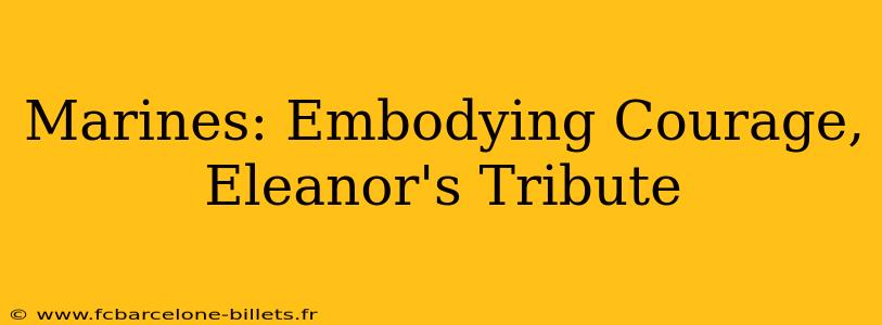 Marines: Embodying Courage, Eleanor's Tribute