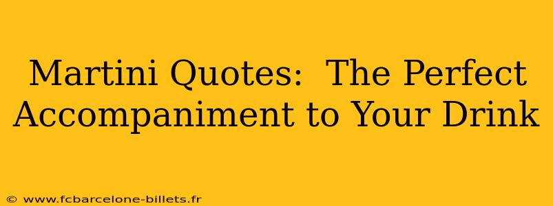 Martini Quotes:  The Perfect Accompaniment to Your Drink