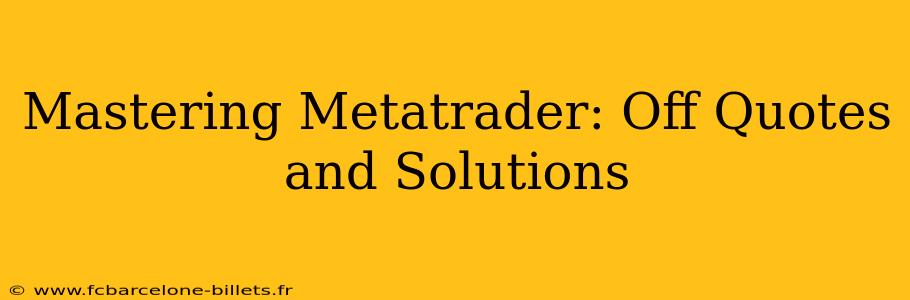 Mastering Metatrader: Off Quotes and Solutions