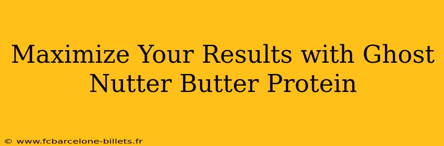 Maximize Your Results with Ghost Nutter Butter Protein