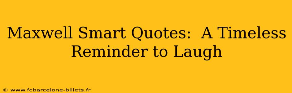 Maxwell Smart Quotes:  A Timeless Reminder to Laugh