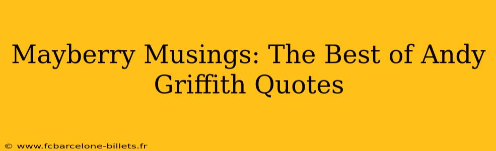 Mayberry Musings: The Best of Andy Griffith Quotes