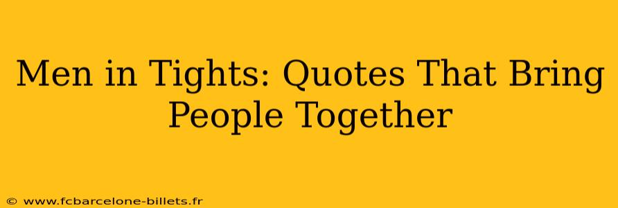 Men in Tights: Quotes That Bring People Together