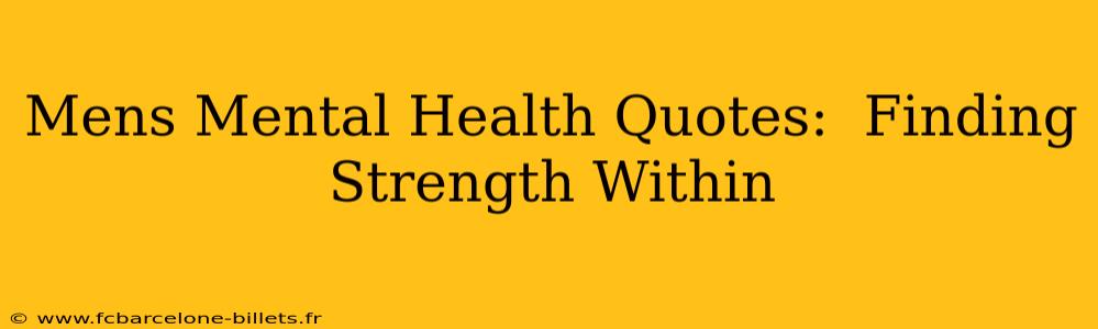 Mens Mental Health Quotes:  Finding Strength Within