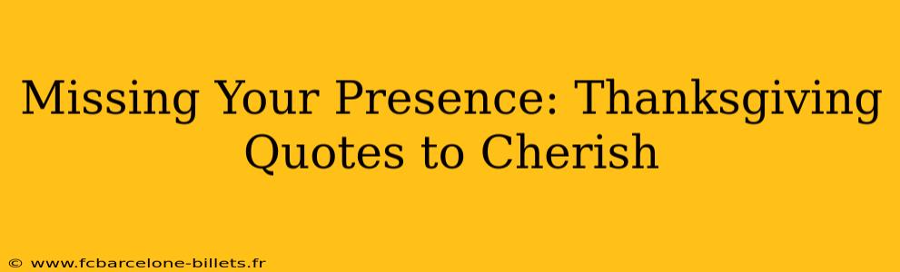Missing Your Presence: Thanksgiving Quotes to Cherish