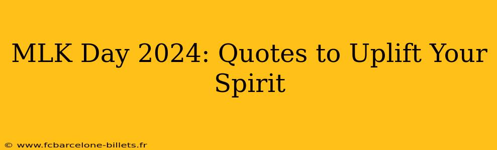 MLK Day 2024: Quotes to Uplift Your Spirit