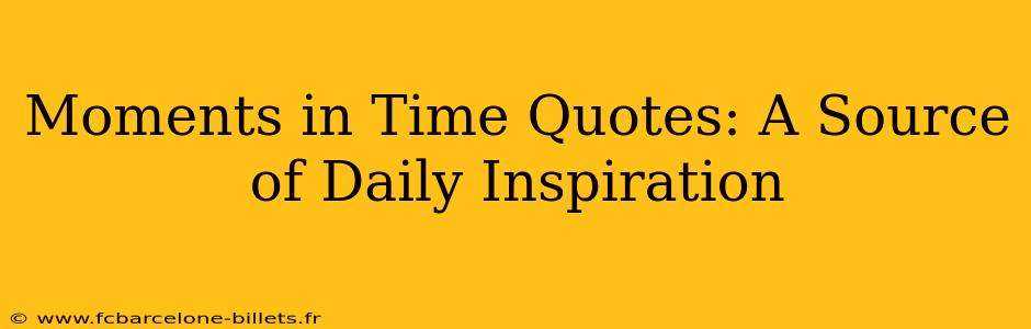 Moments in Time Quotes: A Source of Daily Inspiration