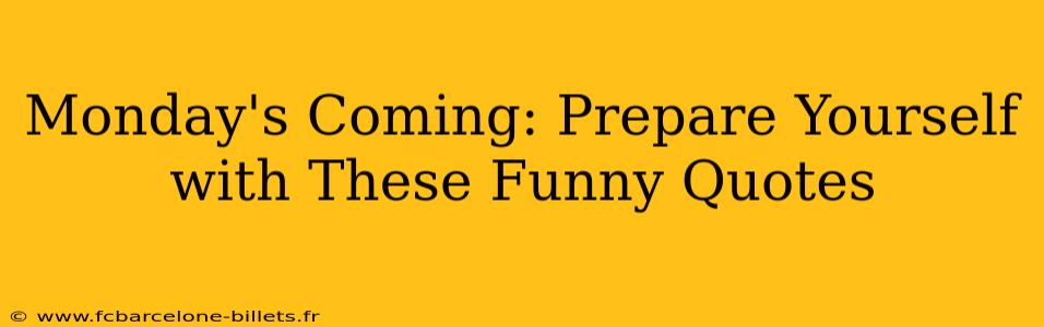 Monday's Coming: Prepare Yourself with These Funny Quotes