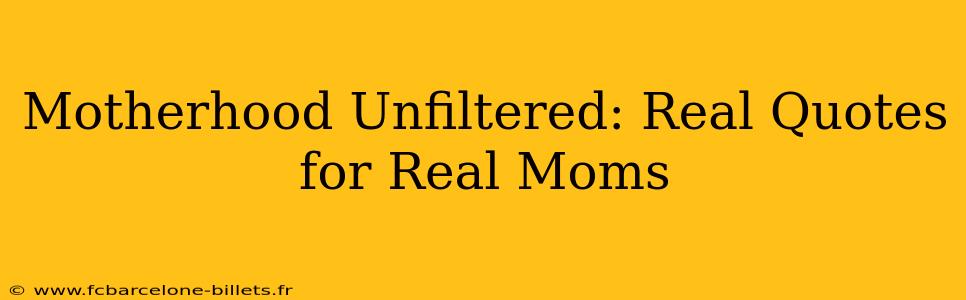Motherhood Unfiltered: Real Quotes for Real Moms