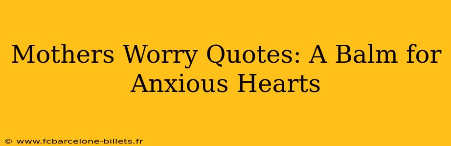 Mothers Worry Quotes: A Balm for Anxious Hearts