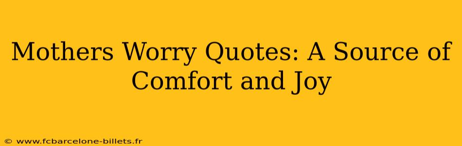 Mothers Worry Quotes: A Source of Comfort and Joy
