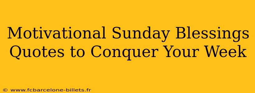 Motivational Sunday Blessings Quotes to Conquer Your Week