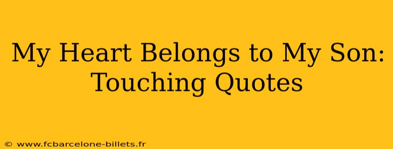 My Heart Belongs to My Son: Touching Quotes