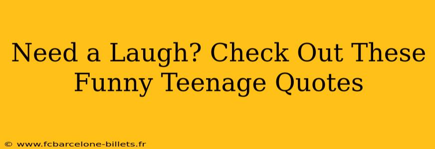 Need a Laugh? Check Out These Funny Teenage Quotes