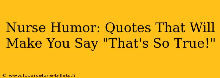 Nurse Humor: Quotes That Will Make You Say "That's So True!"