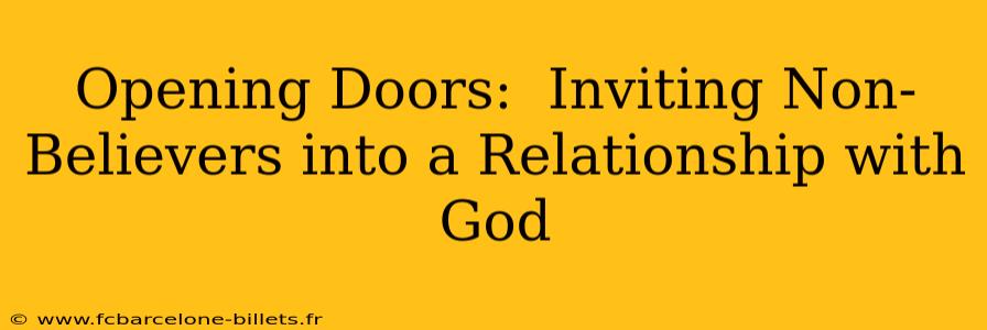 Opening Doors:  Inviting Non-Believers into a Relationship with God