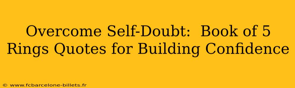 Overcome Self-Doubt:  Book of 5 Rings Quotes for Building Confidence