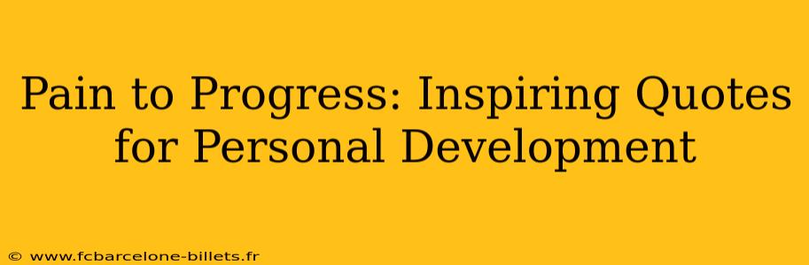 Pain to Progress: Inspiring Quotes for Personal Development