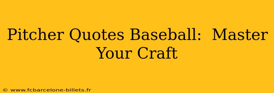 Pitcher Quotes Baseball:  Master Your Craft
