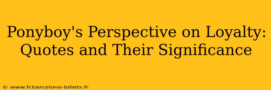 Ponyboy's Perspective on Loyalty: Quotes and Their Significance