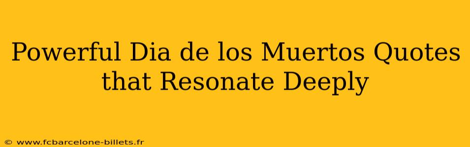 Powerful Dia de los Muertos Quotes that Resonate Deeply