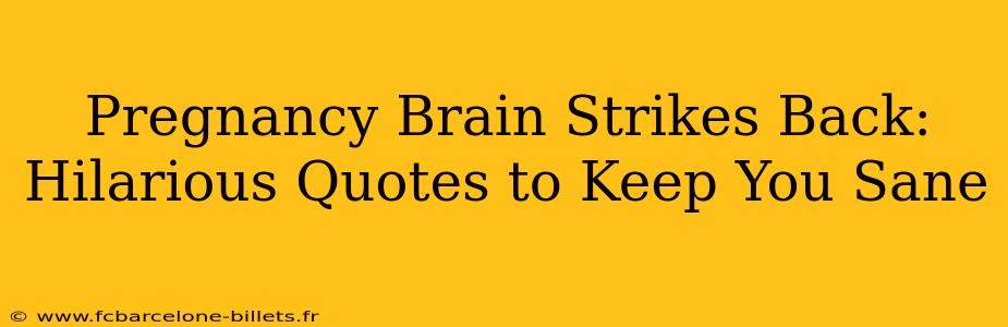 Pregnancy Brain Strikes Back: Hilarious Quotes to Keep You Sane