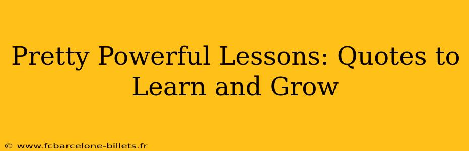 Pretty Powerful Lessons: Quotes to Learn and Grow