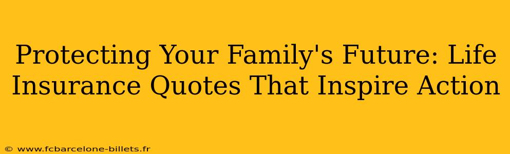 Protecting Your Family's Future: Life Insurance Quotes That Inspire Action