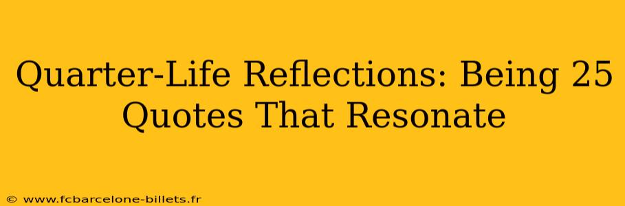 Quarter-Life Reflections: Being 25 Quotes That Resonate